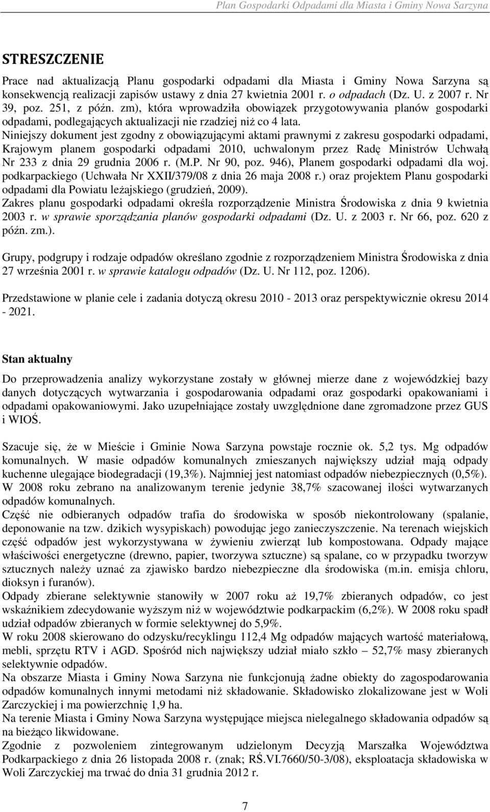 Niniejszy dokument jest zgodny z obowiązującymi aktami prawnymi z zakresu gospodarki odpadami, Krajowym planem gospodarki odpadami 2010, uchwalonym przez Radę Ministrów Uchwałą Nr 233 z dnia 29