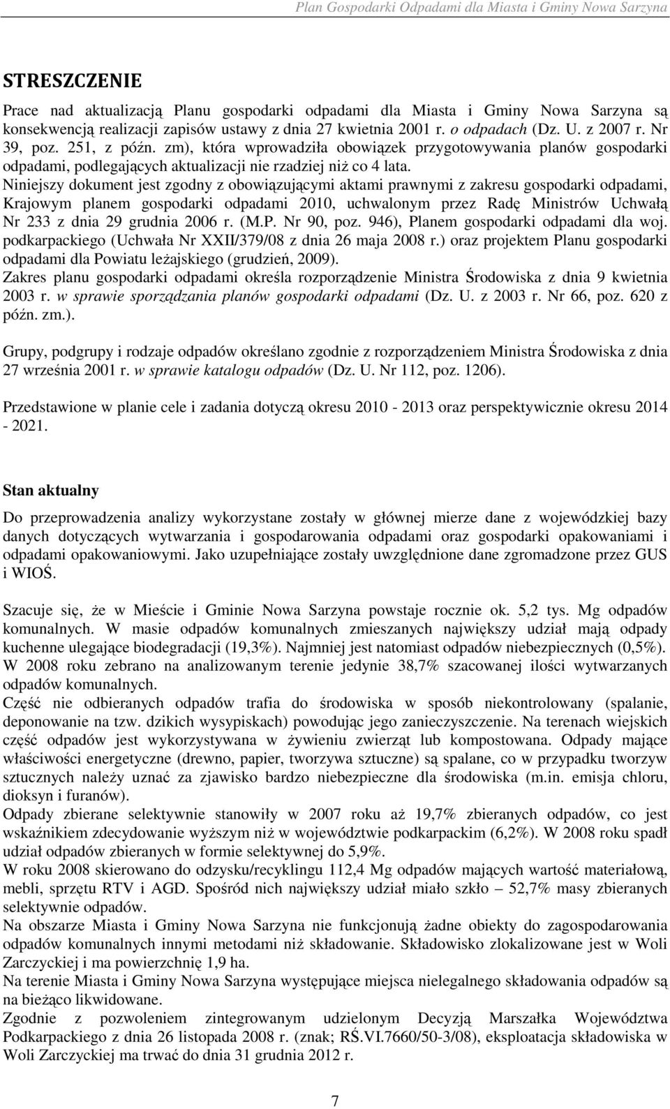 Niniejszy dokument jest zgodny z obowiązującymi aktami prawnymi z zakresu gospodarki odpadami, Krajowym planem gospodarki odpadami 2010, uchwalonym przez Radę Ministrów Uchwałą Nr 233 z dnia 29