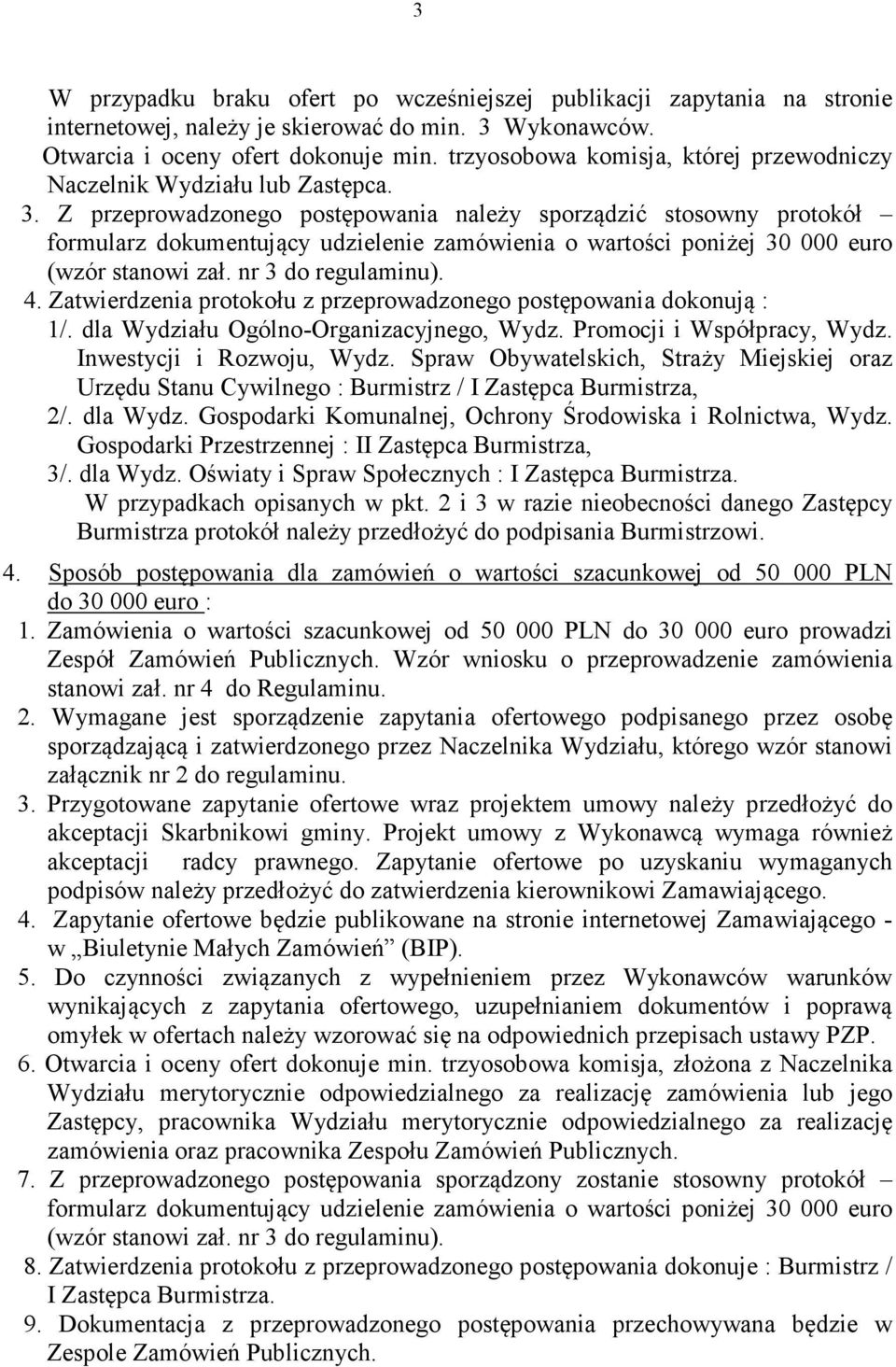 Z przeprowadzonego postępowania należy sporządzić stosowny protokół formularz dokumentujący udzielenie zamówienia o wartości poniżej 30 000 euro (wzór stanowi zał. nr 3 do regulaminu). 4.