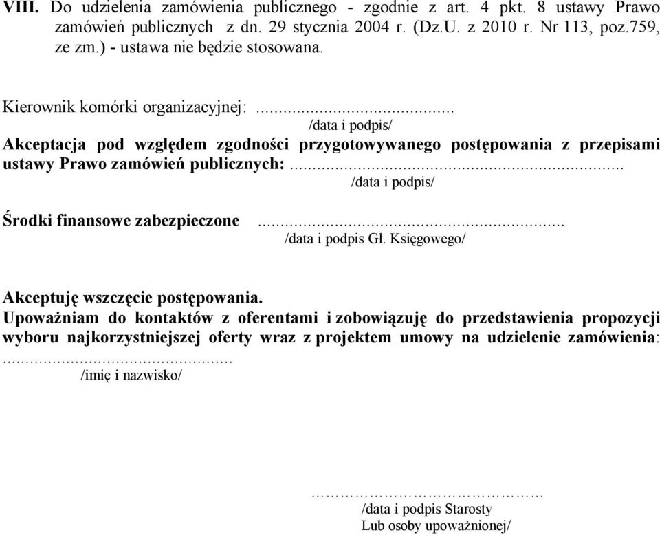 .. /data i podpis/ Akceptacja pod względem zgodności przygotowywanego postępowania z przepisami ustawy Prawo zamäwień publicznych:... /data i podpis/ Środki finansowe zabezpieczone.