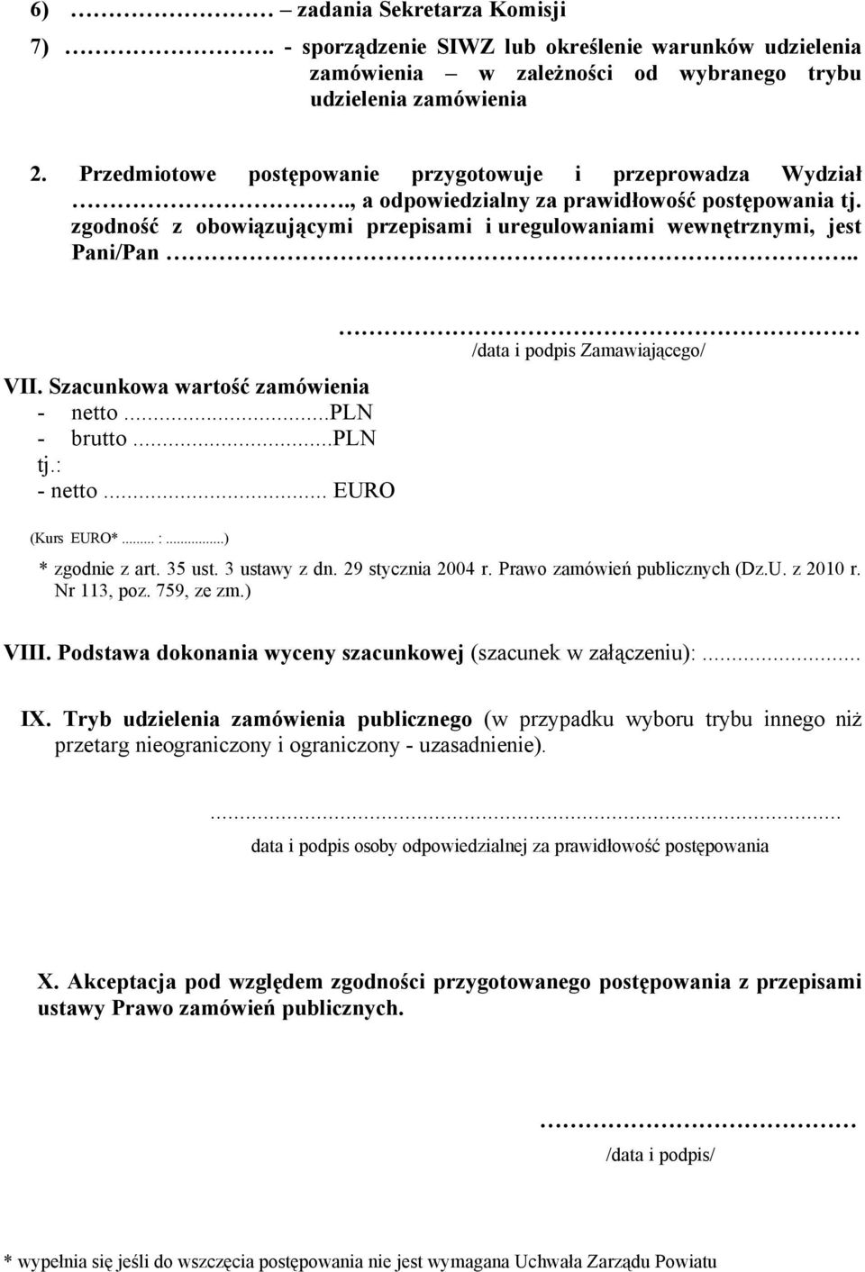 . VII. Szacunkowa wartość zamäwienia - netto...pln - brutto...pln tj.: - netto... EURO (Kurs EURO*... :...) /data i podpis Zamawiającego/ * zgodnie z art. 35 ust. 3 ustawy z dn. 29 stycznia 2004 r.