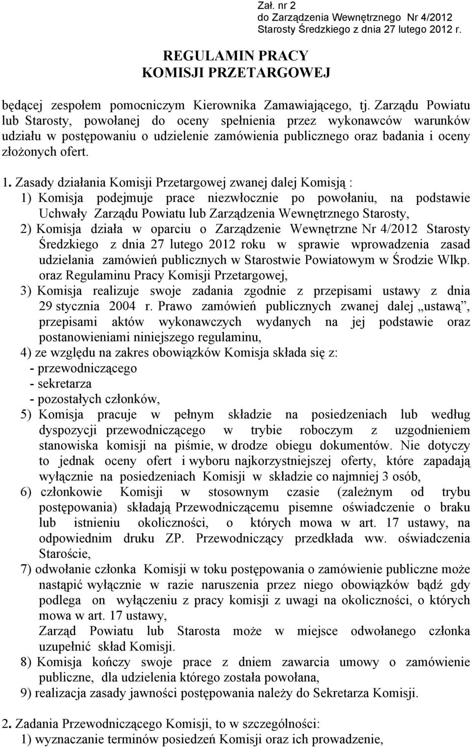 Zasady działania Komisji Przetargowej zwanej dalej Komisją : 1) Komisja podejmuje prace niezwłocznie po powołaniu, na podstawie Uchwały Zarządu Powiatu lub Zarządzenia Wewnętrznego Starosty, 2)