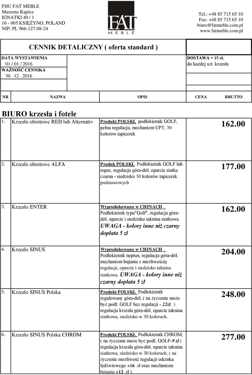 Podłokietnik typu"golf", regulacja góradół, oparcie i siedzisko taknina siatkowa. UWAGA - kolory inne niż czarny dopłata 5 zł 4. Krzesło SINUS Wyprodukowano w CHINACH.