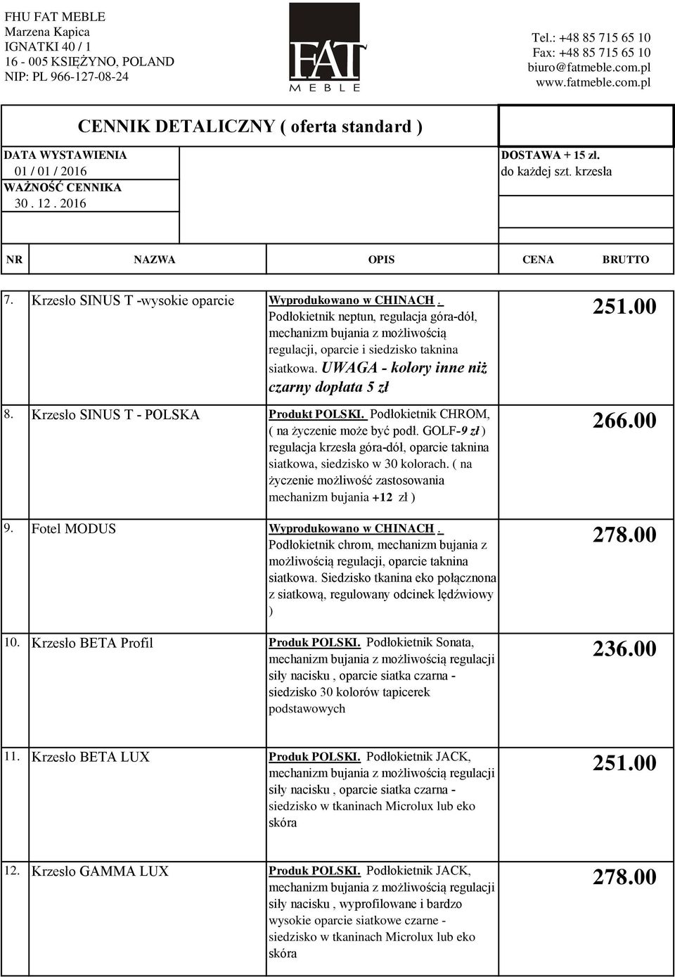 GOLF-9 zł ) regulacja krzesła góra-dół, oparcie taknina siatkowa, siedzisko w 30 kolorach. ( na życzenie możliwość zastosowania mechanizm bujania +12 zł ) 9. Fotel MODUS Wyprodukowano w CHINACH.