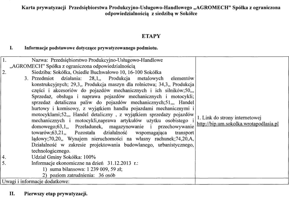 Przedmiot działania: 28,1" Produkcja metalowych elementów konstrukcyjnych; 29,3" Produkcja maszyn dla rolnictwa; 34,3" Produkcja części 1 akcesoriów do pojazdów mechanicznych 1 ich silników;50",