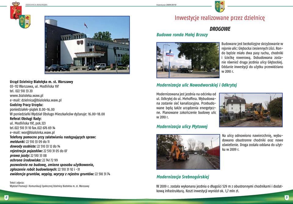 Urząd Dzielnicy Białołęka m. st. Warszawy 03-112 Warszawa, ul. Modlińska 197 tel. 022 510 33 20 www.bialoleka.waw.pl e-mail: dzielnica@bialoleka.waw.pl Godziny Pracy Urzędu: poniedziałek-piątek 8.