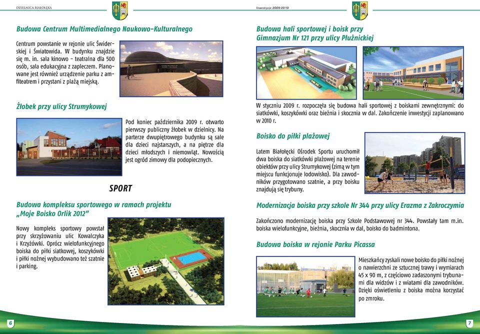 Budowa hali sportowej i boisk przy Gimnazjum Nr 121 przy ulicy Płużnickiej Żłobek przy ulicy Strumykowej SPORT Pod koniec października 2009 r. otwarto pierwszy publiczny żłobek w dzielnicy.