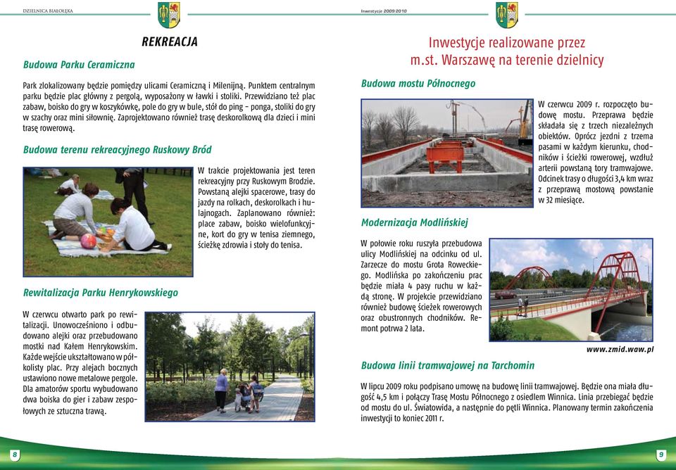 Zaprojektowano również trasę deskorolkową dla dzieci i mini trasę rowerową. Budowa terenu rekreacyjnego Ruskowy Bród Rewitalizacja Parku Henrykowskiego W czerwcu otwarto park po rewitalizacji.