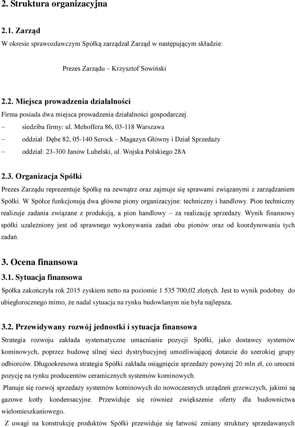 W Spółce funkcjonują dwa główne piony organizacyjne: techniczny i handlowy. Pion techniczny realizuje zadania związane z produkcją, a pion handlowy za realizację sprzedaży.