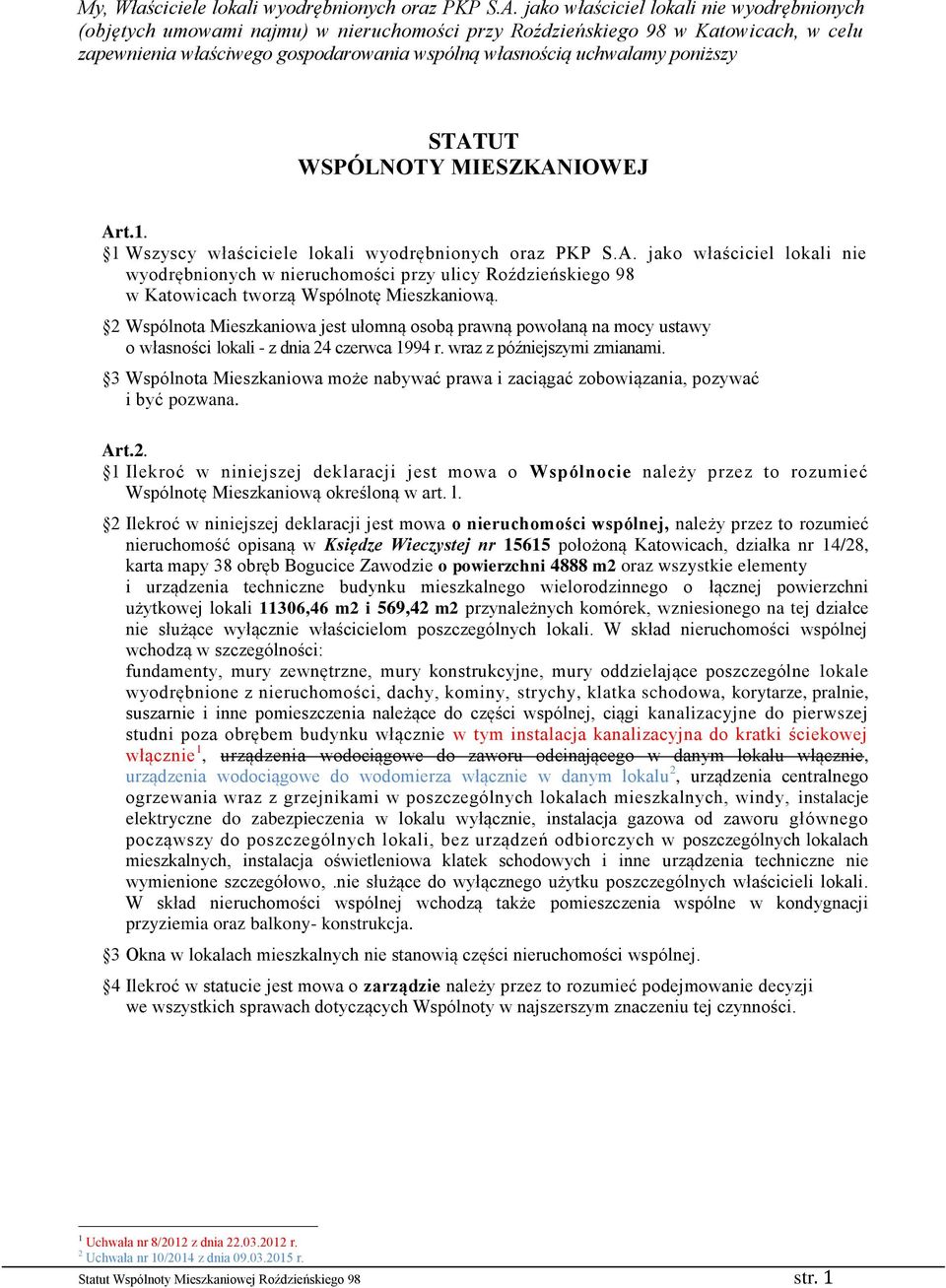 poniższy STATUT WSPÓLNOTY MIESZKANIOWEJ Art.1. 1 Wszyscy właściciele lokali wyodrębnionych oraz PKP S.A. jako właściciel lokali nie wyodrębnionych w nieruchomości przy ulicy Roździeńskiego 98 w Katowicach tworzą Wspólnotę Mieszkaniową.