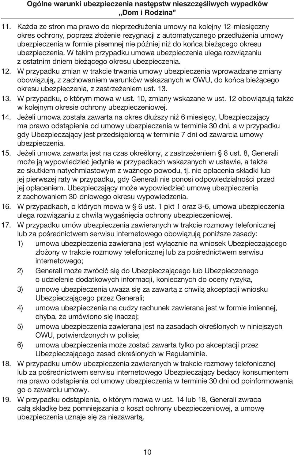 niż do końca bieżącego okresu ubezpieczenia. W takim przypadku umowa ubezpieczenia ulega rozwiązaniu z ostatnim dniem bieżącego okresu ubezpieczenia. 12.