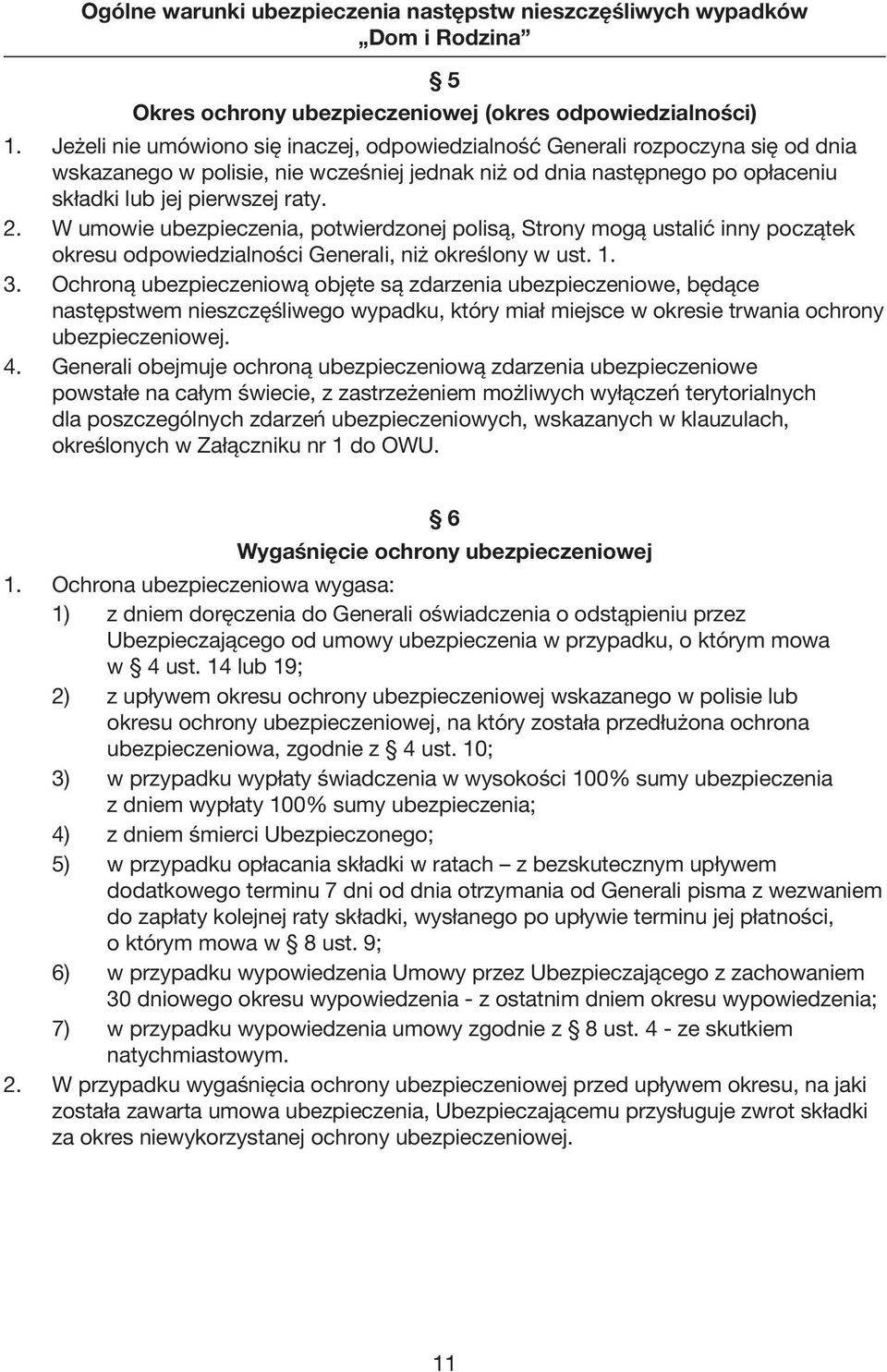 W umowie ubezpieczenia, potwierdzonej polisą, Strony mogą ustalić inny początek okresu odpowiedzialności Generali, niż określony w ust. 1. 3.