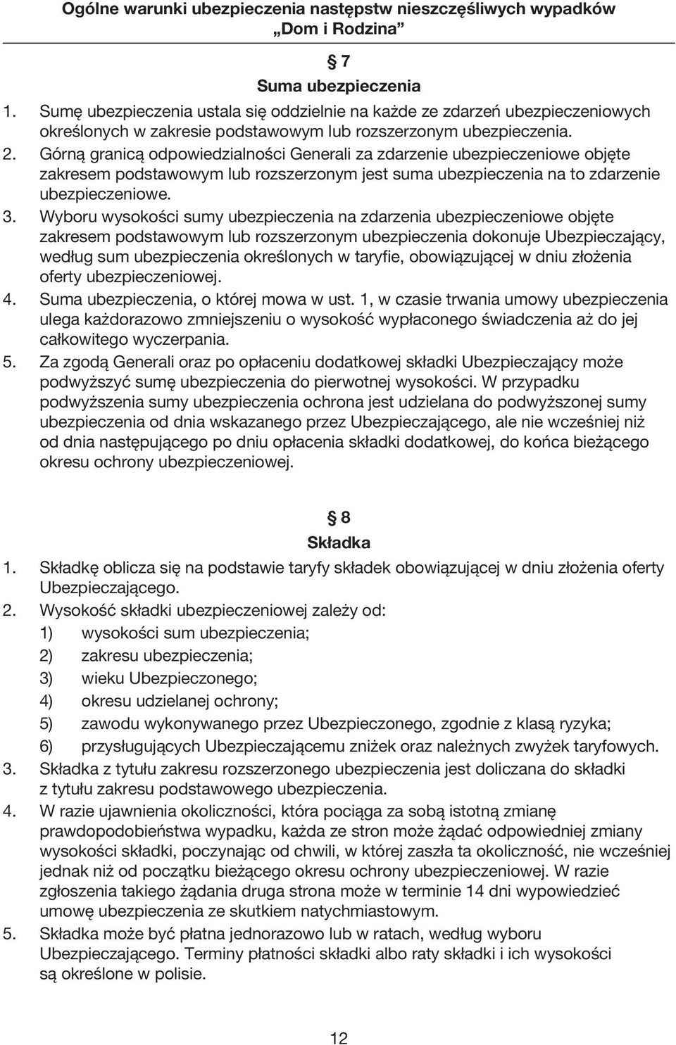 Górną granicą odpowiedzialności Generali za zdarzenie ubezpieczeniowe objęte zakresem podstawowym lub rozszerzonym jest suma ubezpieczenia na to zdarzenie ubezpieczeniowe. 3.
