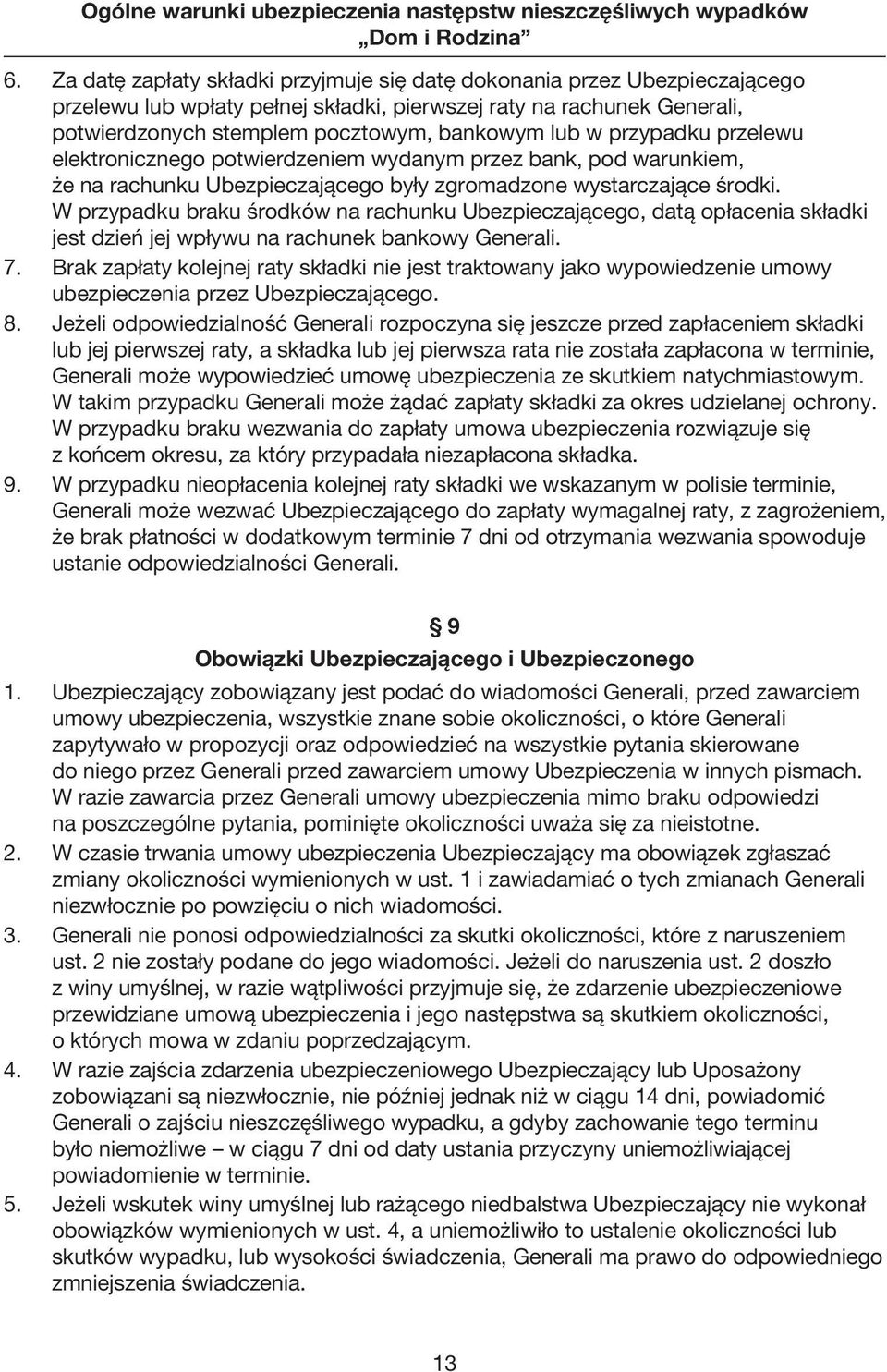 w przypadku przelewu elektronicznego potwierdzeniem wydanym przez bank, pod warunkiem, że na rachunku Ubezpieczającego były zgromadzone wystar czające środki.