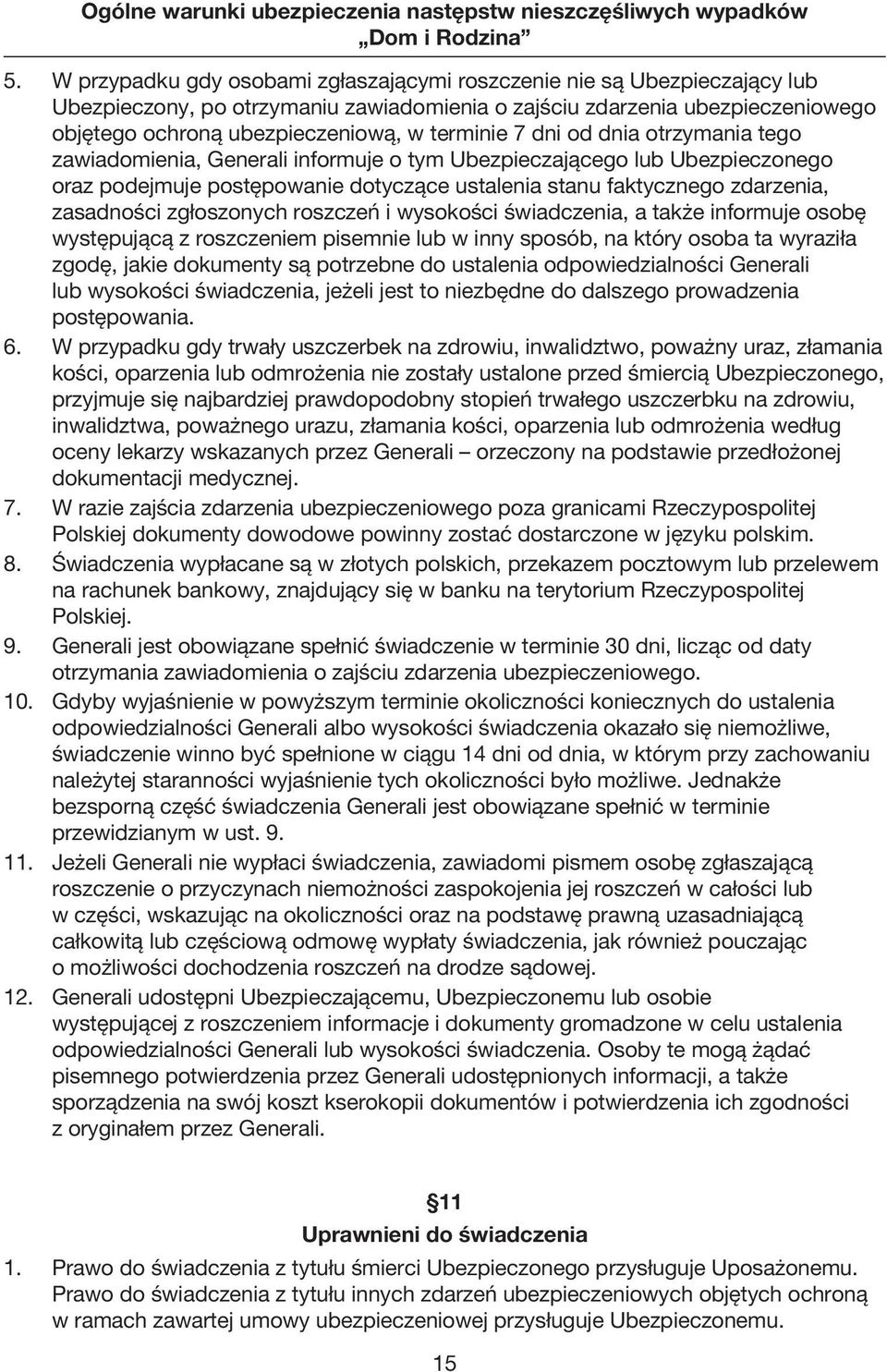 7 dni od dnia otrzymania tego zawiadomienia, Generali informuje o tym Ubezpieczającego lub Ubezpieczonego oraz podejmuje postępowanie dotyczące ustalenia stanu faktycznego zdarzenia, zasadności