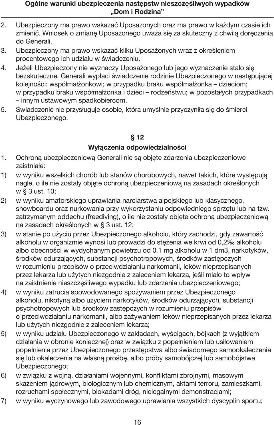 Jeżeli Ubezpieczony nie wyznaczy Uposażonego lub jego wyznaczenie stało się bezskuteczne, Generali wypłaci świadczenie rodzinie Ubezpieczonego w następującej kolejności: współmałżonkowi; w przypadku