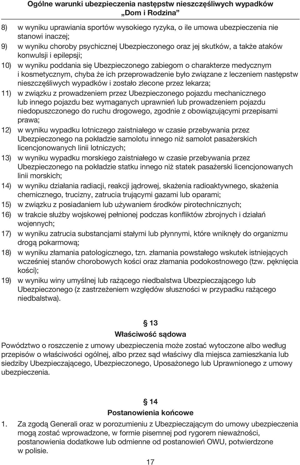 przeprowadzenie było związane z leczeniem następstw nieszczęśliwych wypadków i zostało zlecone przez lekarza; 11) w związku z prowadzeniem przez Ubezpieczonego pojazdu mechanicznego lub innego