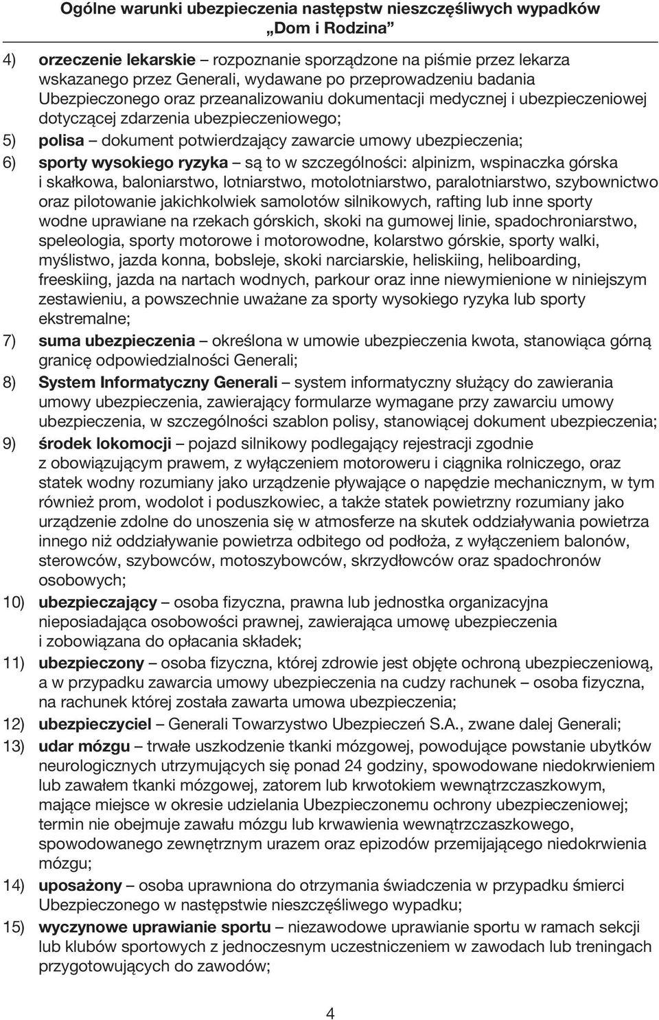 ubezpieczenia; 6) sporty wysokiego ryzyka są to w szczególności: alpinizm, wspinaczka górska i skałkowa, baloniarstwo, lotniarstwo, motolotniarstwo, paralotniarstwo, szybownictwo oraz pilotowanie