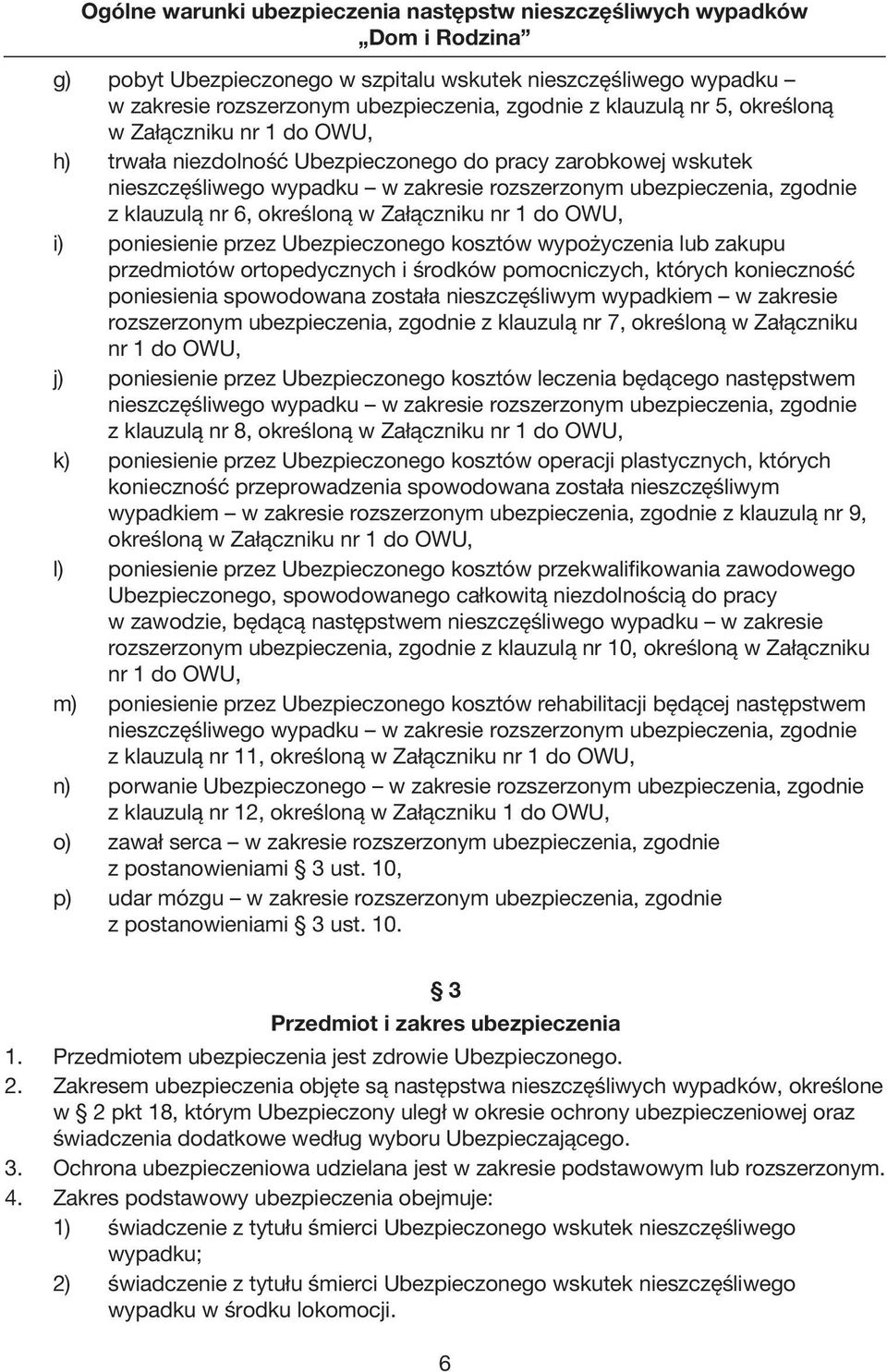 nr 6, określoną w Załączniku nr 1 do OWU, i) poniesienie przez Ubezpieczonego kosztów wypożyczenia lub zakupu przedmiotów ortopedycznych i środków pomocniczych, których konieczność poniesienia