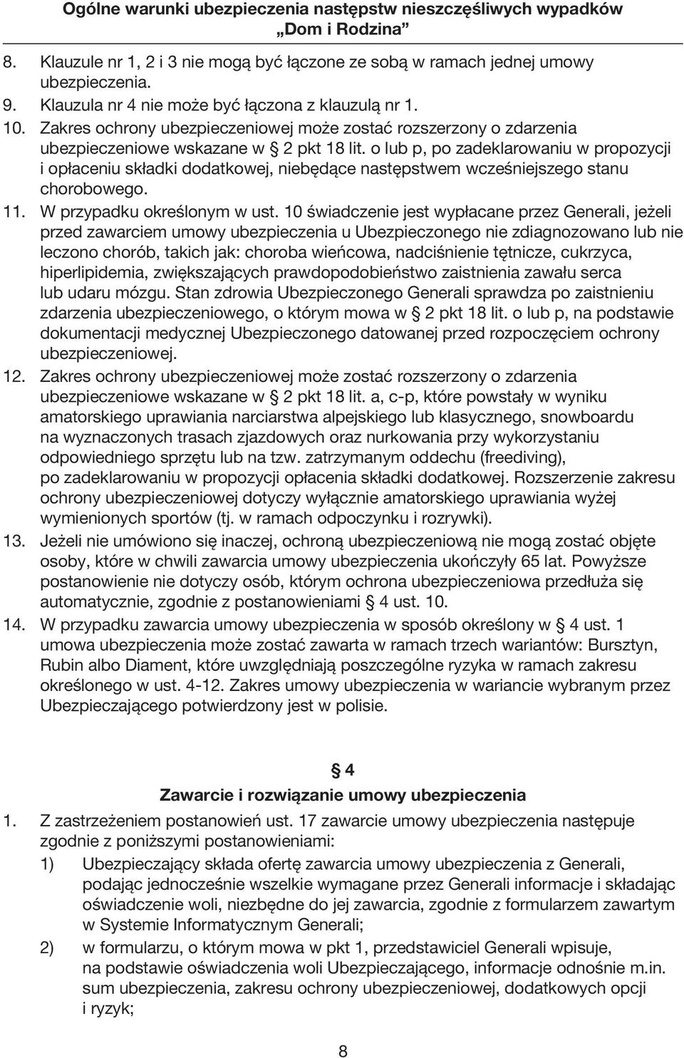 o lub p, po zadeklarowaniu w propozycji i opłaceniu składki dodatkowej, niebędące następstwem wcześniejszego stanu chorobowego. 11. W przypadku określonym w ust.