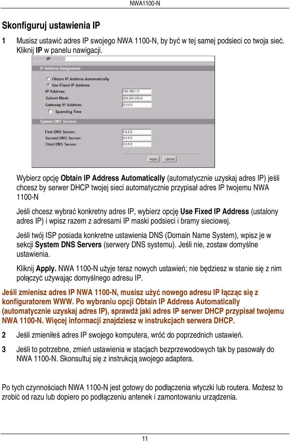 konkretny adres IP, wybierz opcję Use Fixed IP Address (ustalony adres IP) i wpisz razem z adresami IP maski podsieci i bramy sieciowej.