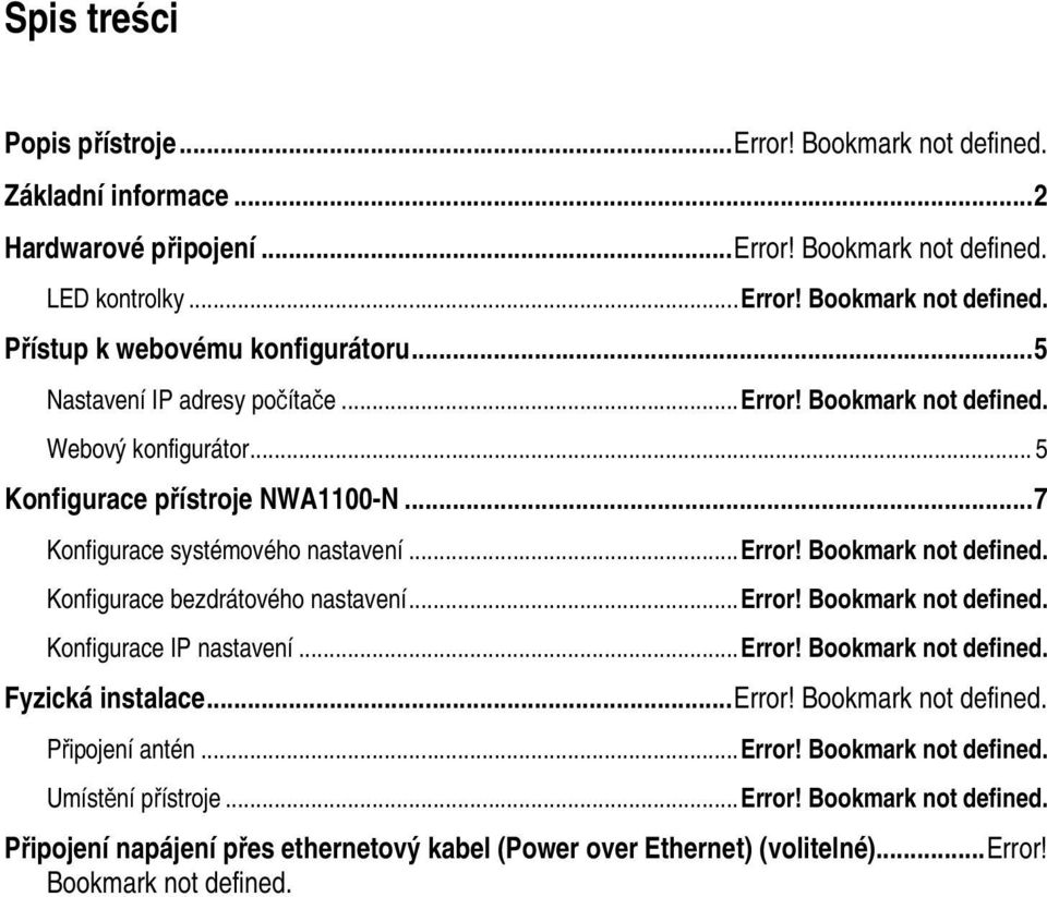 .. Error! Bookmark not defined. Konfigurace IP nastavení... Error! Bookmark not defined. Fyzická instalace... Error! Bookmark not defined. Připojení antén... Error! Bookmark not defined. Umístění přístroje.