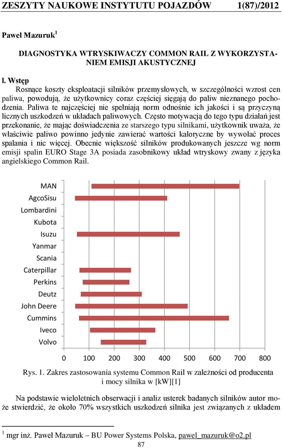 Paliwa te najczęściej nie spełniają norm odnośnie ich jakości i są przyczyną licznych uszkodzeń w układach paliwowych.