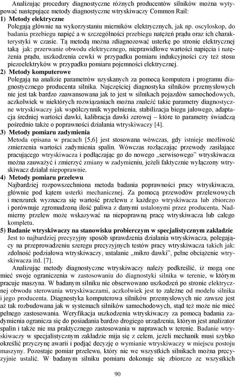 Tą metodą można zdiagnozować usterkę po stronie elektrycznej taką jak: przerwanie obwodu elektrycznego, nieprawidłowe wartości napięcia i natężenia prądu, uszkodzenia cewki w przypadku pomiaru