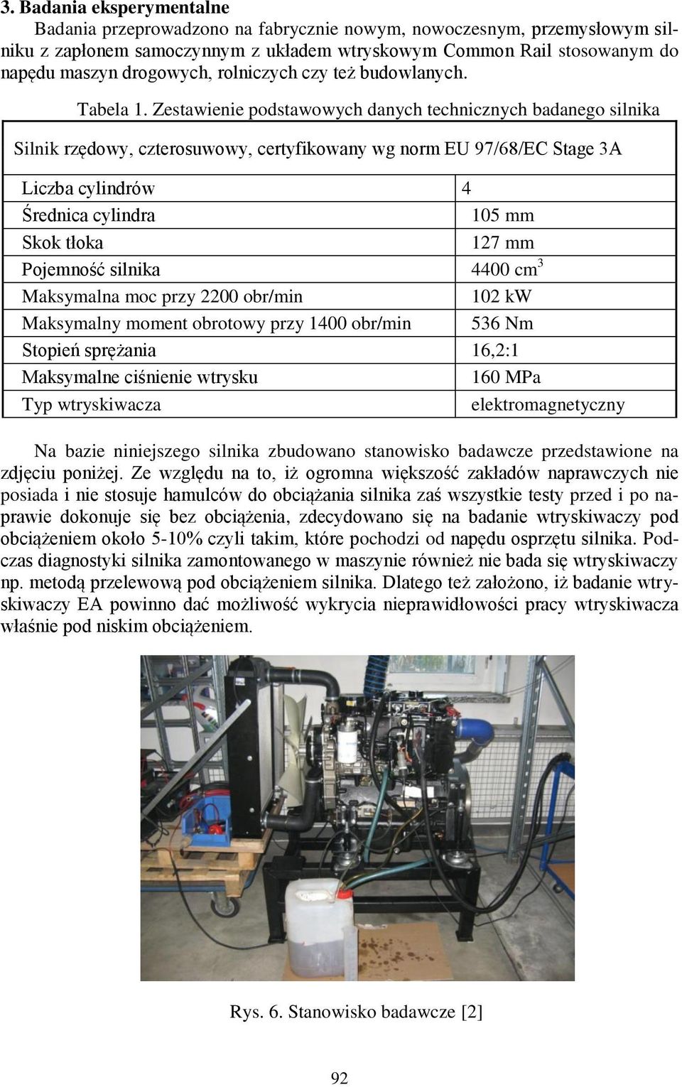 Zestawienie podstawowych danych technicznych badanego silnika Silnik rzędowy, czterosuwowy, certyfikowany wg norm EU 97/68/EC Stage 3A Liczba cylindrów 4 Średnica cylindra 105 mm Skok tłoka 127 mm
