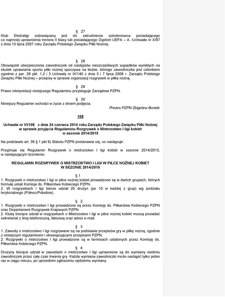 28 Obowiązek ubezpieczenia zawodniczek od następstw nieszczęśliwych wypadków wynikłych na skutek uprawiania sportu piłki nożnej spoczywa na klubie, którego zawodniczka jest członkiem zgodnie z par.