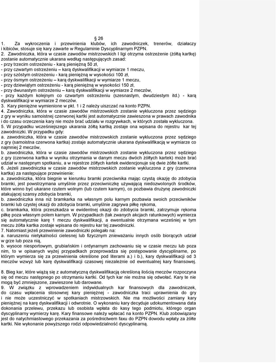 zł, - przy czwartym ostrzeżeniu karą dyskwalifikacji w wymiarze 1 meczu, - przy szóstym ostrzeżeniu - karą pieniężną w wysokości 100 zł, - przy ósmym ostrzeżeniu karą dyskwalifikacji w wymiarze 1