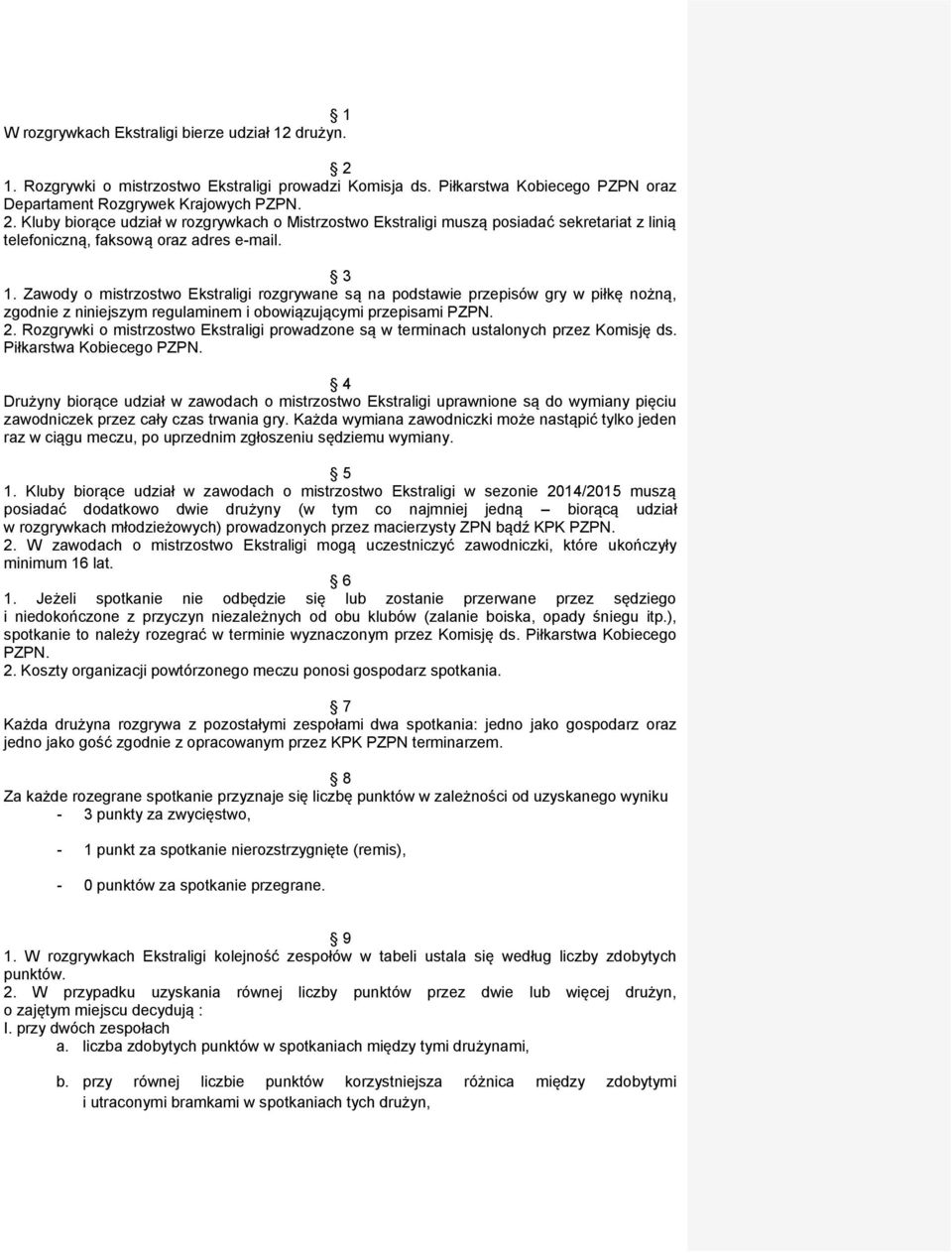 Rozgrywki o mistrzostwo Ekstraligi prowadzone są w terminach ustalonych przez Komisję ds. Piłkarstwa Kobiecego PZPN.