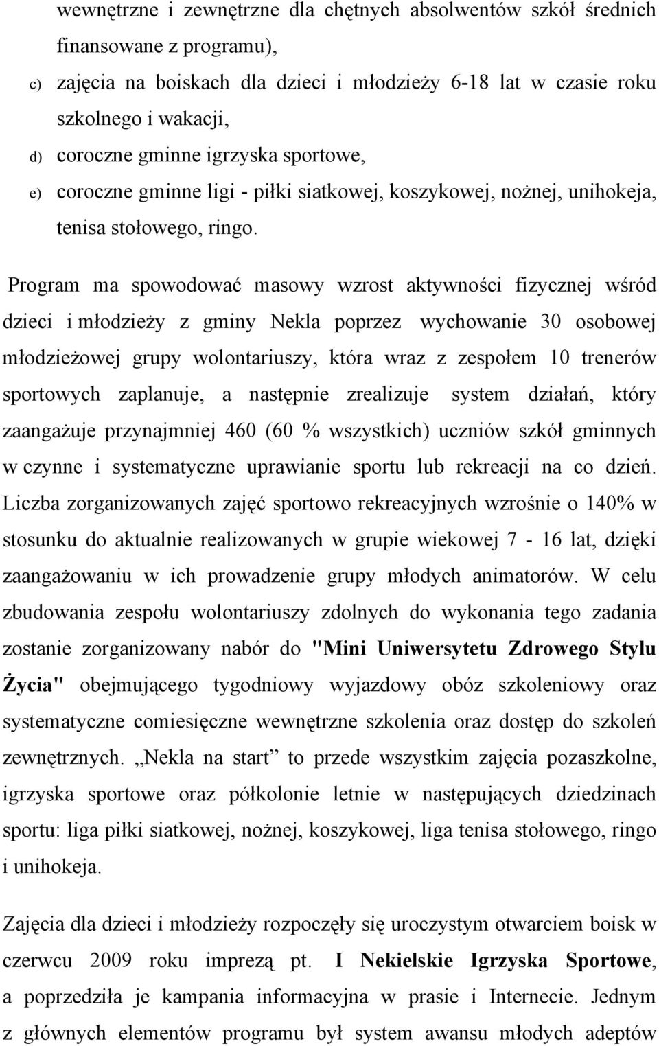 Program ma spowodować masowy wzrost aktywności fizycznej wśród dzieci i młodzieży z gminy Nekla poprzez wychowanie 30 osobowej młodzieżowej grupy wolontariuszy, która wraz z zespołem 10 trenerów