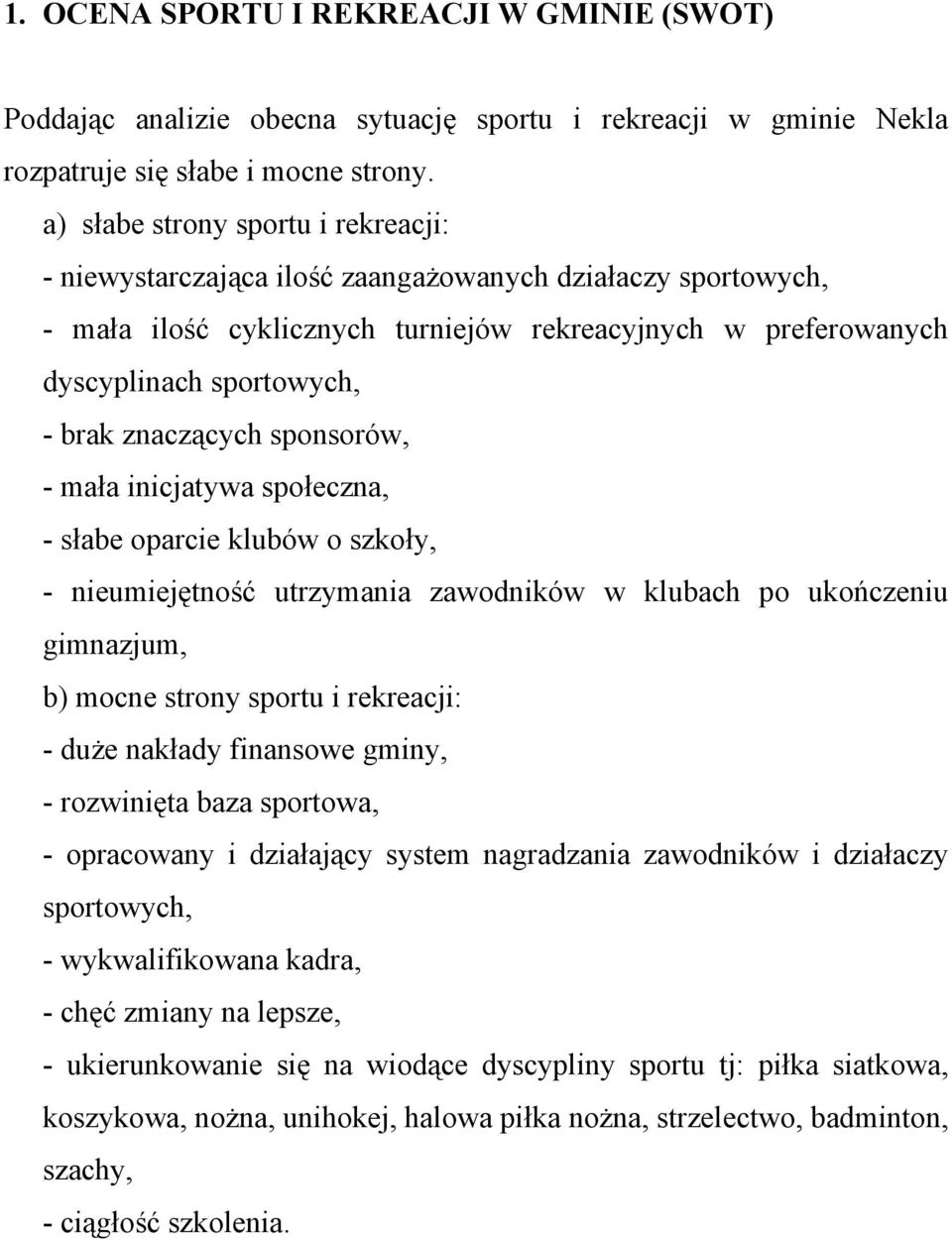 znaczących sponsorów, - mała inicjatywa społeczna, - słabe oparcie klubów o szkoły, - nieumiejętność utrzymania zawodników w klubach po ukończeniu gimnazjum, b) mocne strony sportu i rekreacji: -