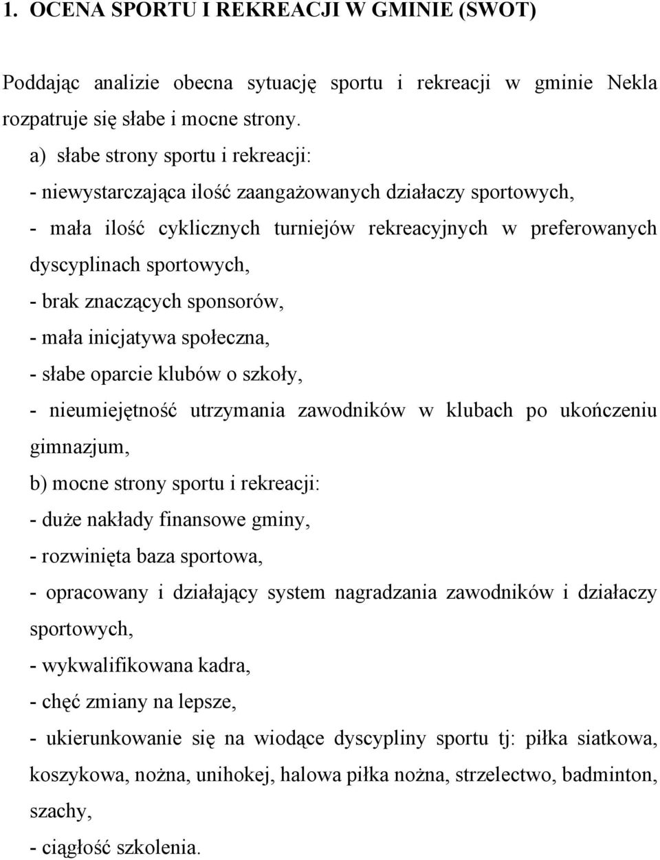 znaczących sponsorów, - mała inicjatywa społeczna, - słabe oparcie klubów o szkoły, - nieumiejętność utrzymania zawodników w klubach po ukończeniu gimnazjum, b) mocne strony sportu i rekreacji: -