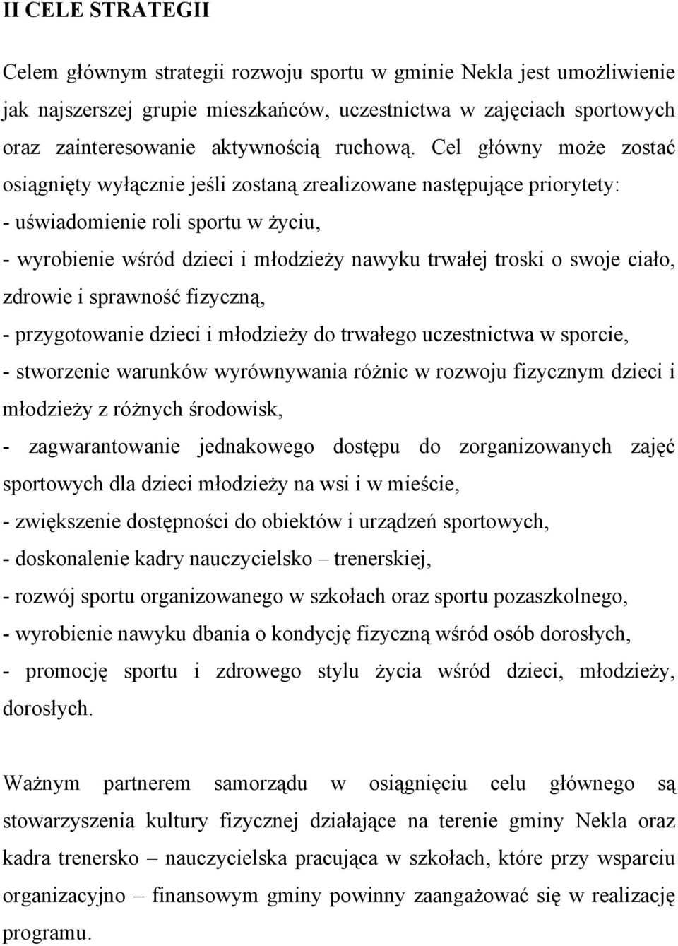 Cel główny może zostać osiągnięty wyłącznie jeśli zostaną zrealizowane następujące priorytety: - uświadomienie roli sportu w życiu, - wyrobienie wśród dzieci i młodzieży nawyku trwałej troski o swoje