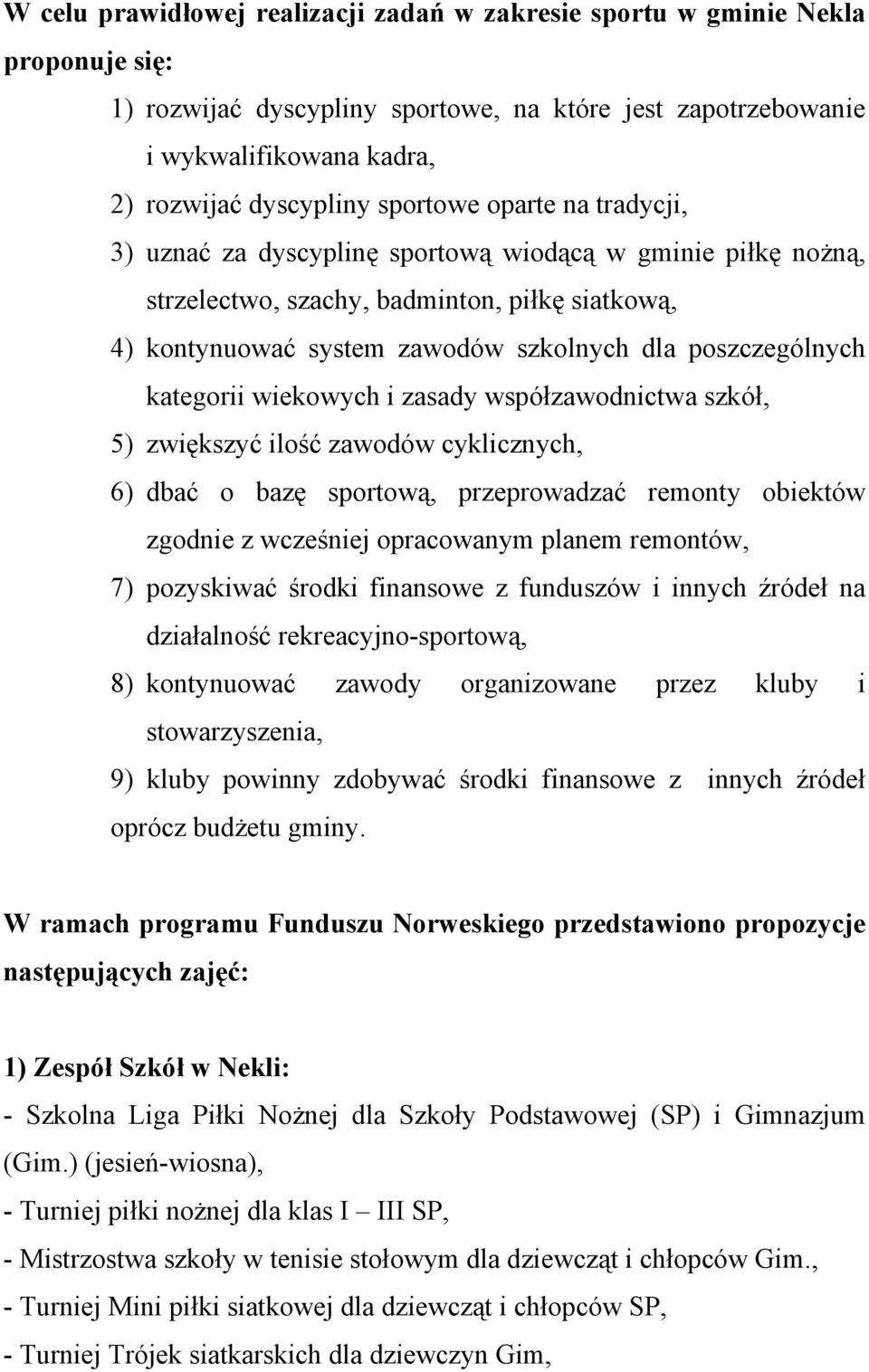 kategorii wiekowych i zasady współzawodnictwa szkół, 5) zwiększyć ilość zawodów cyklicznych, 6) dbać o bazę sportową, przeprowadzać remonty obiektów zgodnie z wcześniej opracowanym planem remontów,