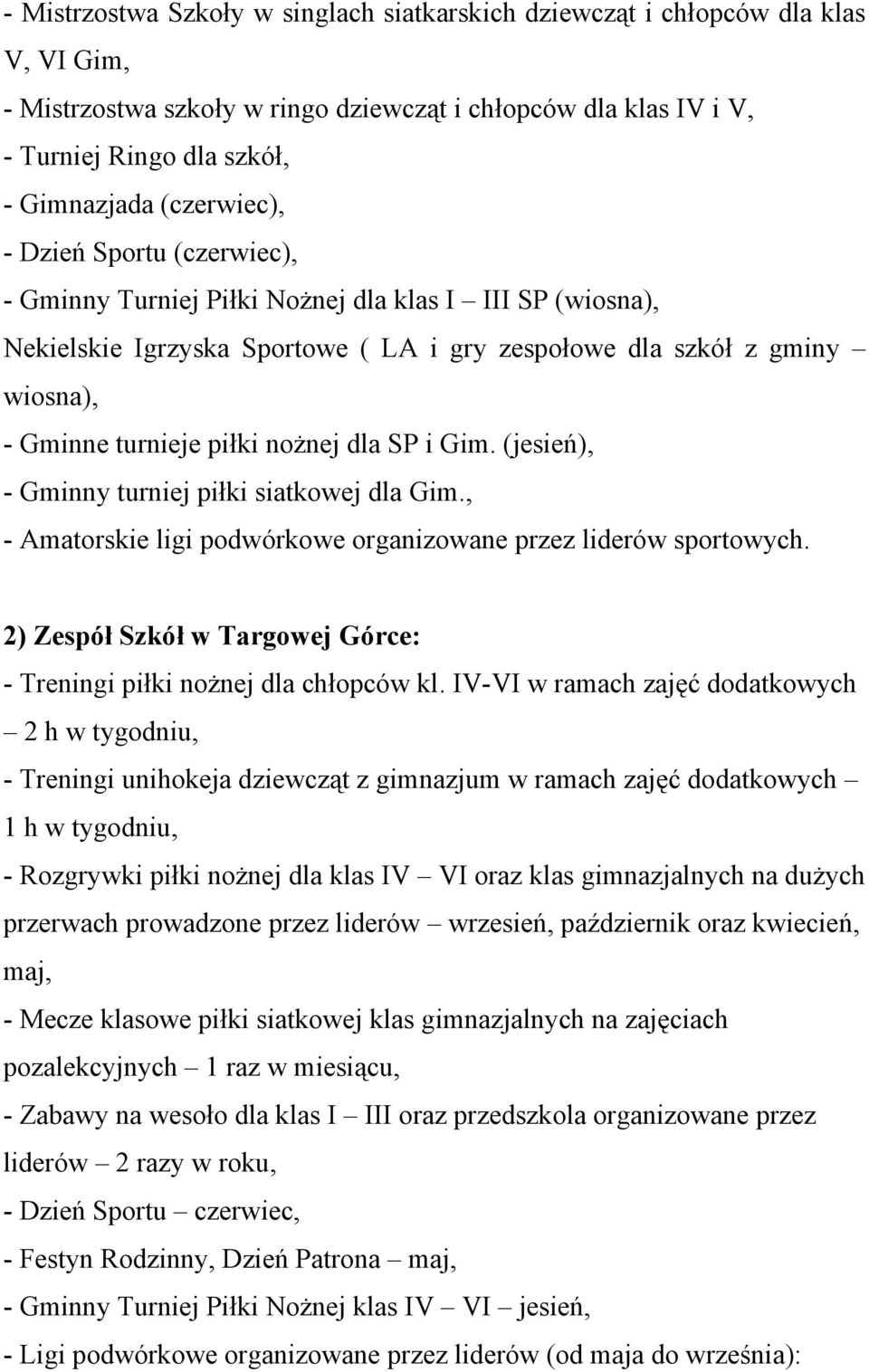 nożnej dla SP i Gim. (jesień), - Gminny turniej piłki siatkowej dla Gim., - Amatorskie ligi podwórkowe organizowane przez liderów sportowych.