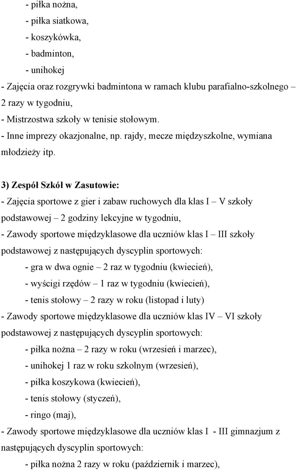 3) Zespół Szkół w Zasutowie: - Zajęcia sportowe z gier i zabaw ruchowych dla klas I V szkoły podstawowej 2 godziny lekcyjne w tygodniu, - Zawody sportowe międzyklasowe dla uczniów klas I III szkoły