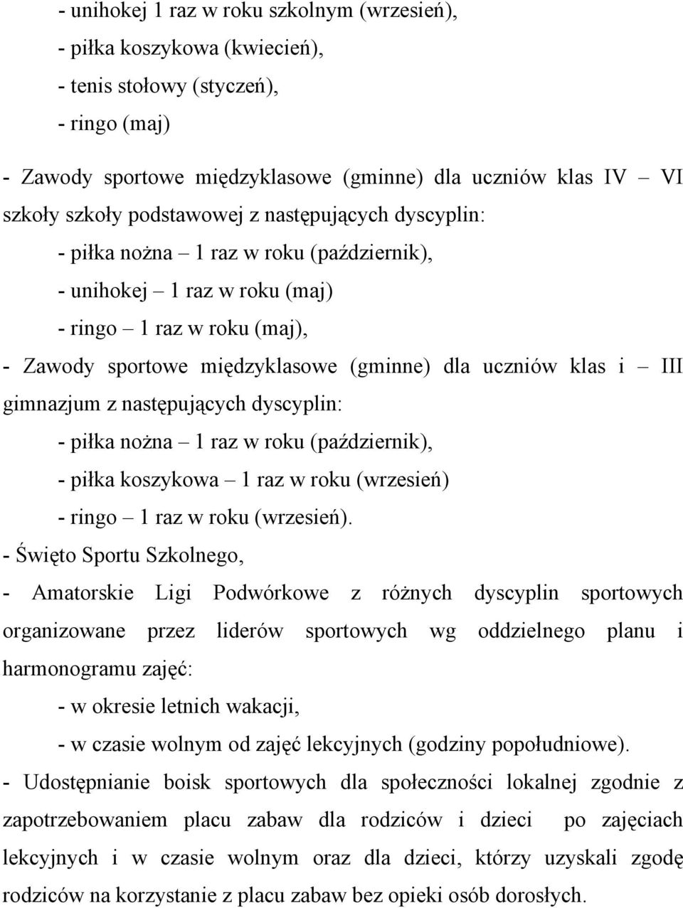 III gimnazjum z następujących dyscyplin: - piłka nożna 1 raz w roku (październik), - piłka koszykowa 1 raz w roku (wrzesień) - ringo 1 raz w roku (wrzesień).