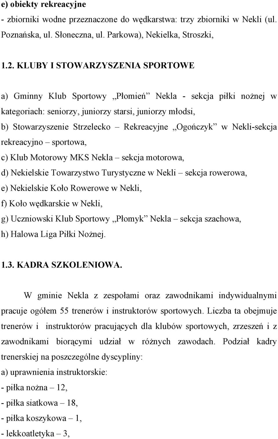 Ogończyk w Nekli-sekcja rekreacyjno sportowa, c) Klub Motorowy MKS Nekla sekcja motorowa, d) Nekielskie Towarzystwo Turystyczne w Nekli sekcja rowerowa, e) Nekielskie Koło Rowerowe w Nekli, f) Koło