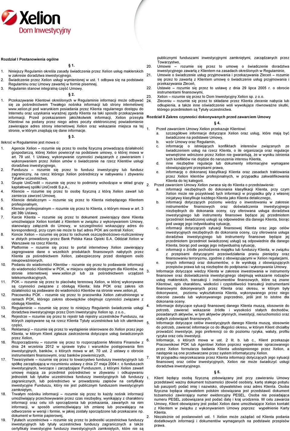 odbywa się na podstawie Regulaminu oraz Umowy zawartej w formie pisemnej. 3. Regulamin stanowi integralną część Umowy. 2. 1.