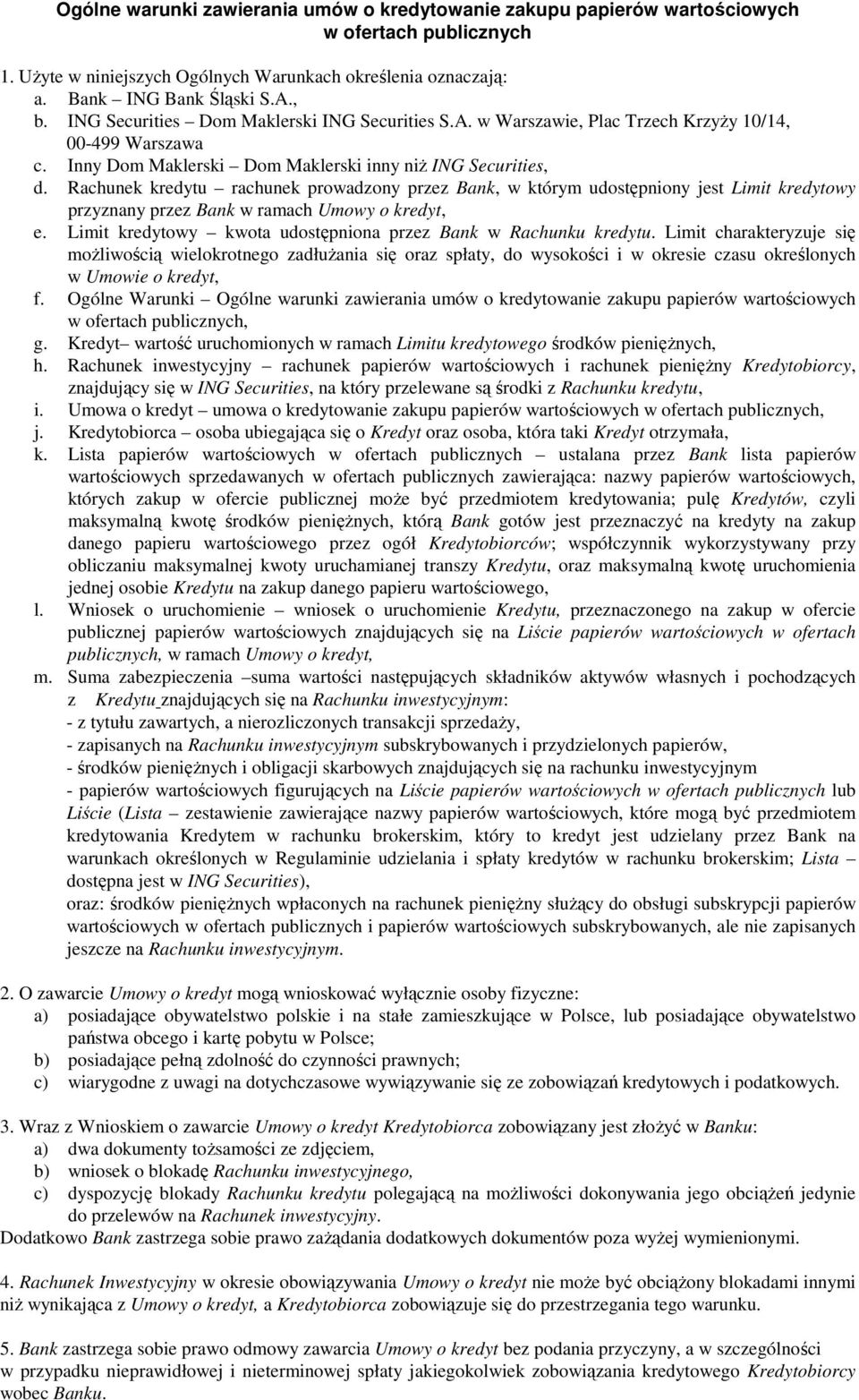 Rachunek kredytu rachunek prowadzony przez Bank, w którym udostępniony jest Limit kredytowy przyznany przez Bank w ramach Umowy o kredyt, e.