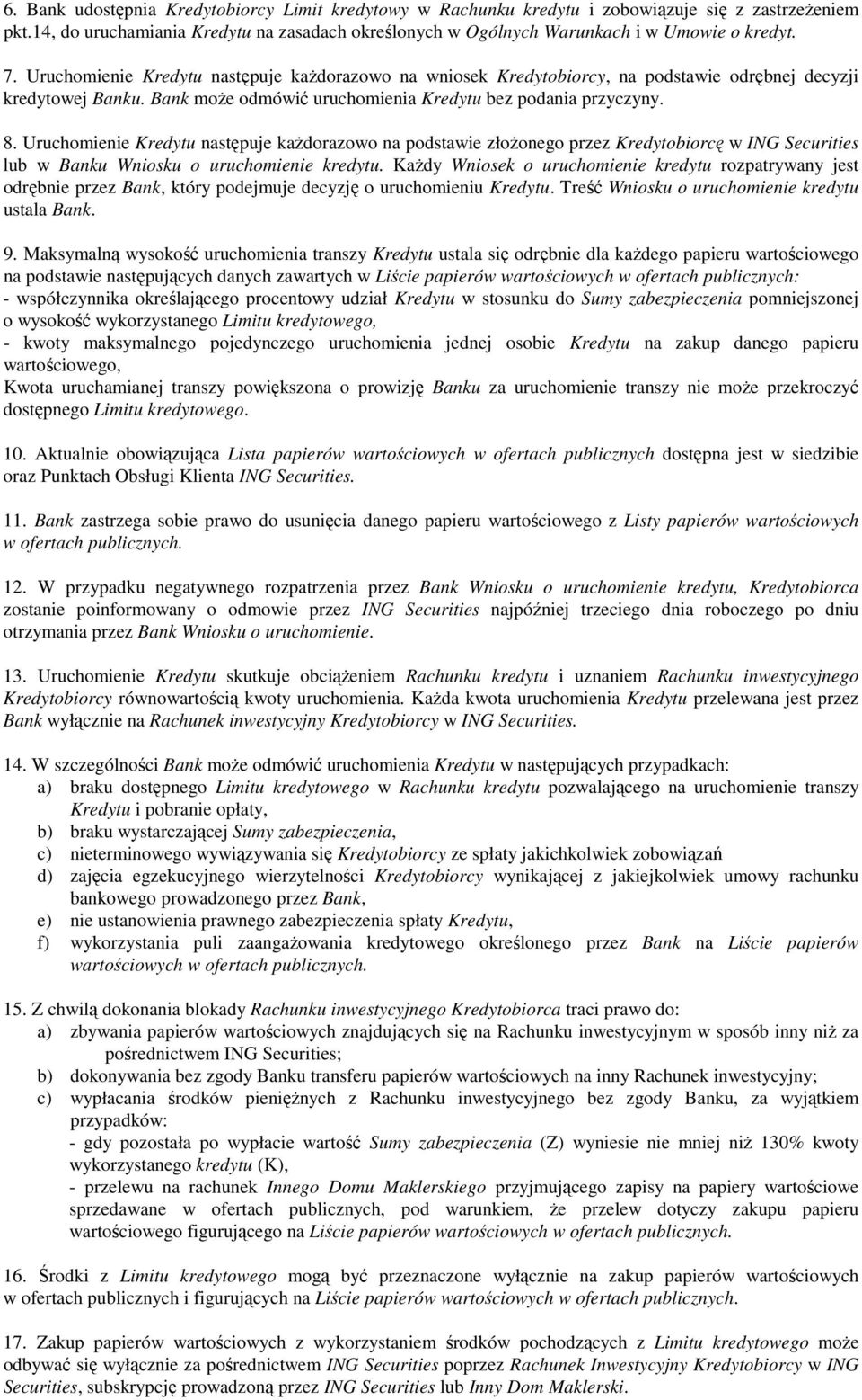 Uruchomienie Kredytu następuje kaŝdorazowo na podstawie złoŝonego przez Kredytobiorcę w ING Securities lub w Banku Wniosku o uruchomienie kredytu.