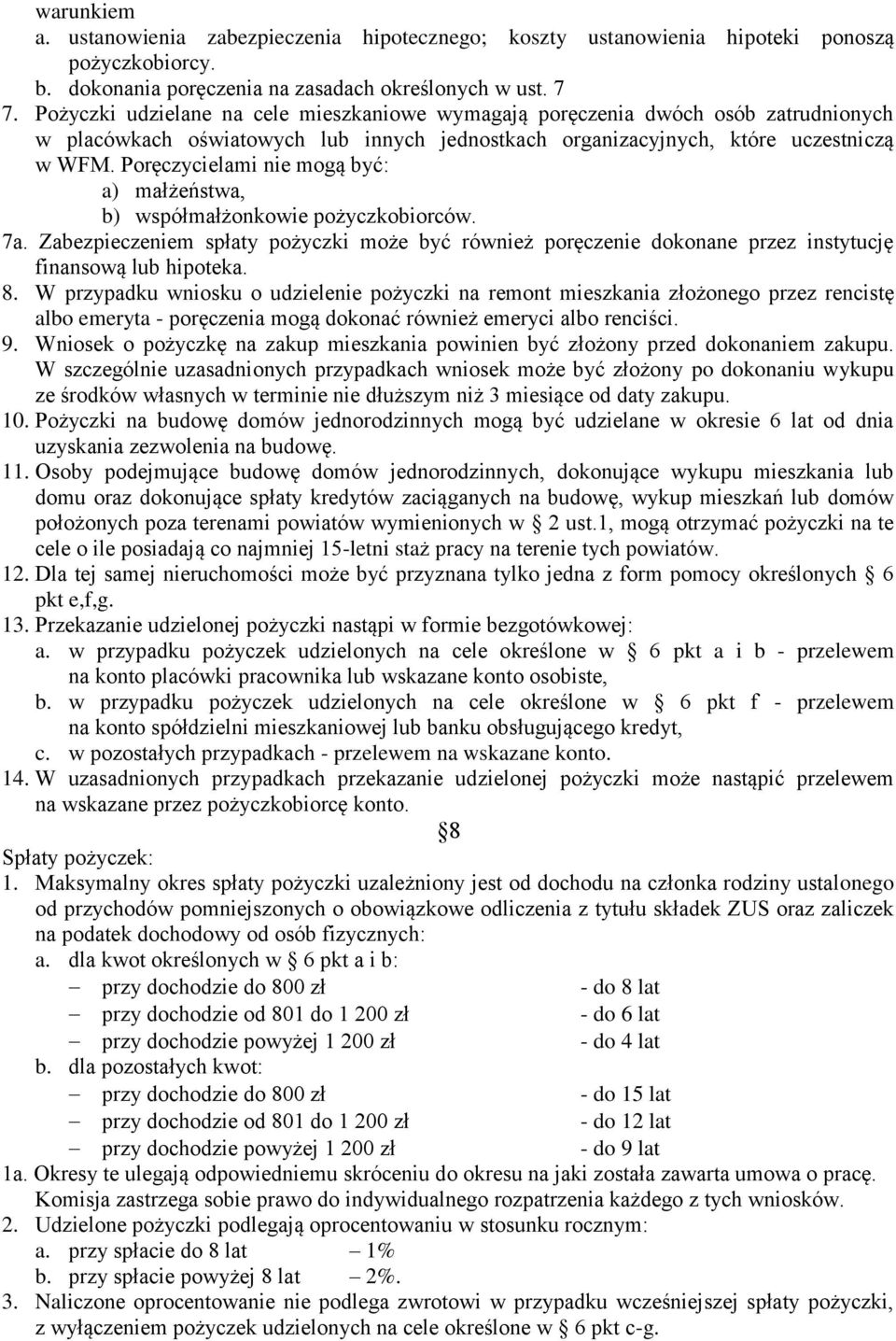 Poręczycielami nie mogą być: a) małżeństwa, b) współmałżonkowie pożyczkobiorców. 7a. Zabezpieczeniem spłaty pożyczki może być również poręczenie dokonane przez instytucję finansową lub hipoteka. 8.