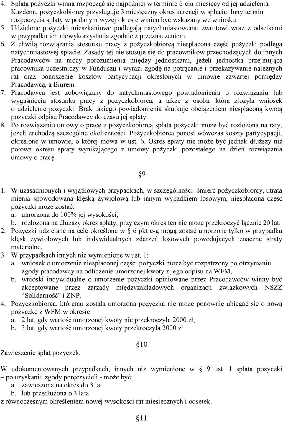 Udzielone pożyczki mieszkaniowe podlegają natychmiastowemu zwrotowi wraz z odsetkami w przypadku ich niewykorzystania zgodnie z przeznaczeniem. 6.