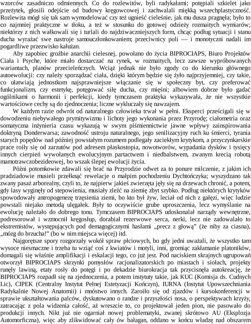 nich wałkowali się i turlali do najdziwaczniejszych form, chcąc podług sytuacji i stanu ducha wyrażać swe nastroje samouczłonkowaniem; przeciwnicy poli i monotyczni nadali im pogardliwe przezwisko