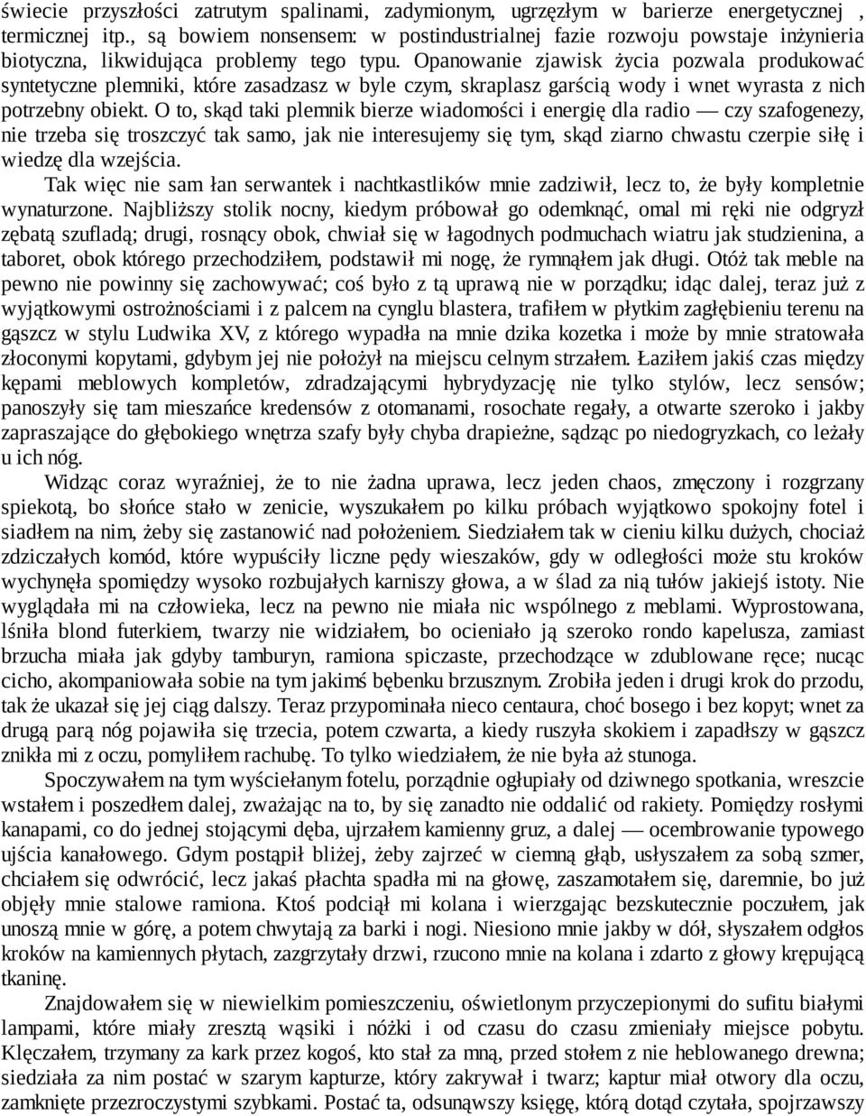 Opanowanie zjawisk życia pozwala produkować syntetyczne plemniki, które zasadzasz w byle czym, skraplasz garścią wody i wnet wyrasta z nich potrzebny obiekt.