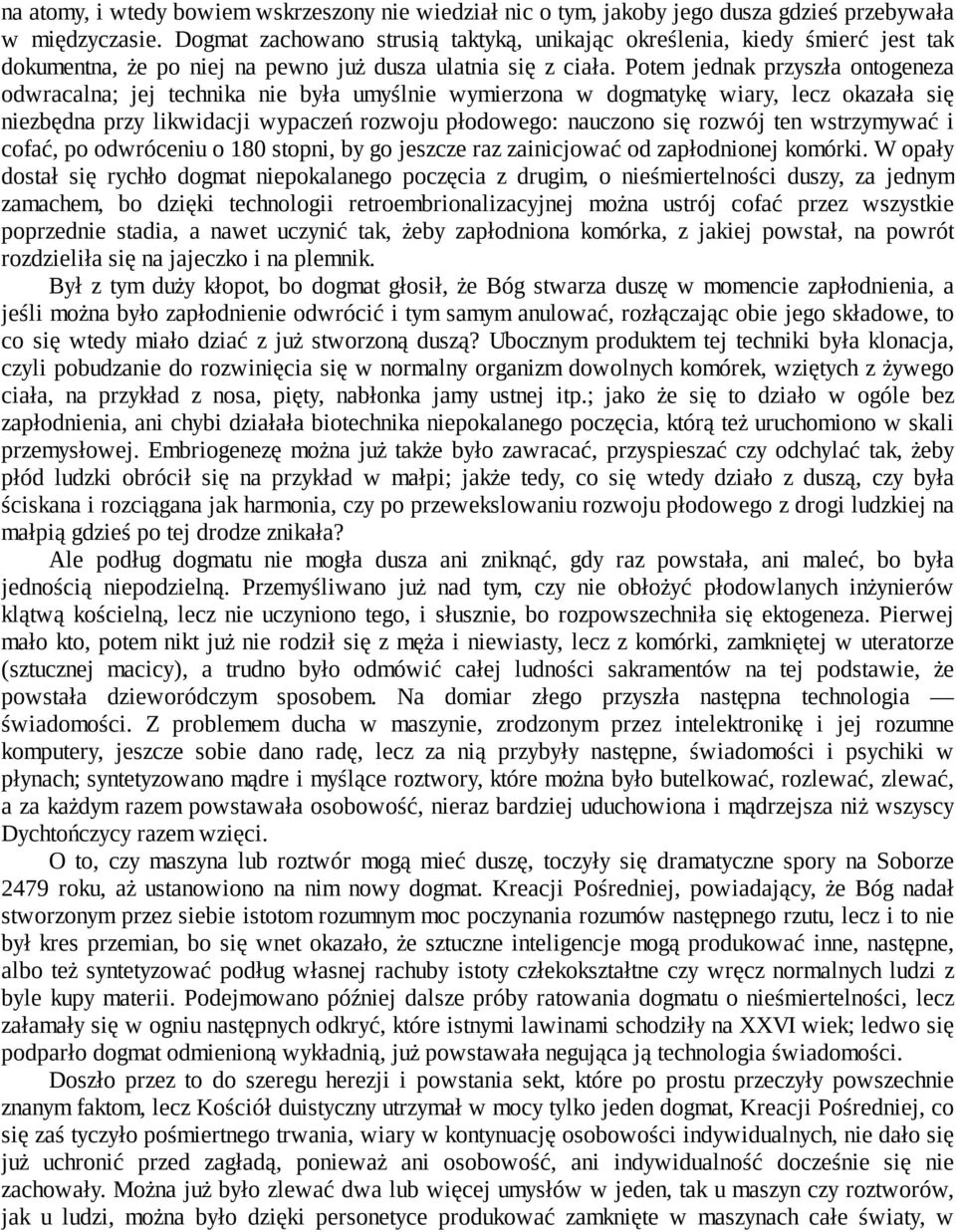 Potem jednak przyszła ontogeneza odwracalna; jej technika nie była umyślnie wymierzona w dogmatykę wiary, lecz okazała się niezbędna przy likwidacji wypaczeń rozwoju płodowego: nauczono się rozwój