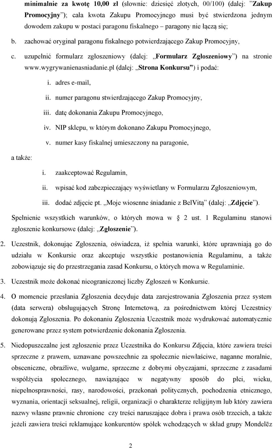 wygrywanienasniadanie.pl (dalej: Strona Konkursu ) i podać: i. adres e-mail, ii. numer paragonu stwierdzającego Zakup Promocyjny, iii. datę dokonania Zakupu Promocyjnego, iv.